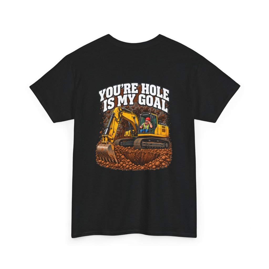 You’re Hole Is My Goal — Excavator T-Shirt