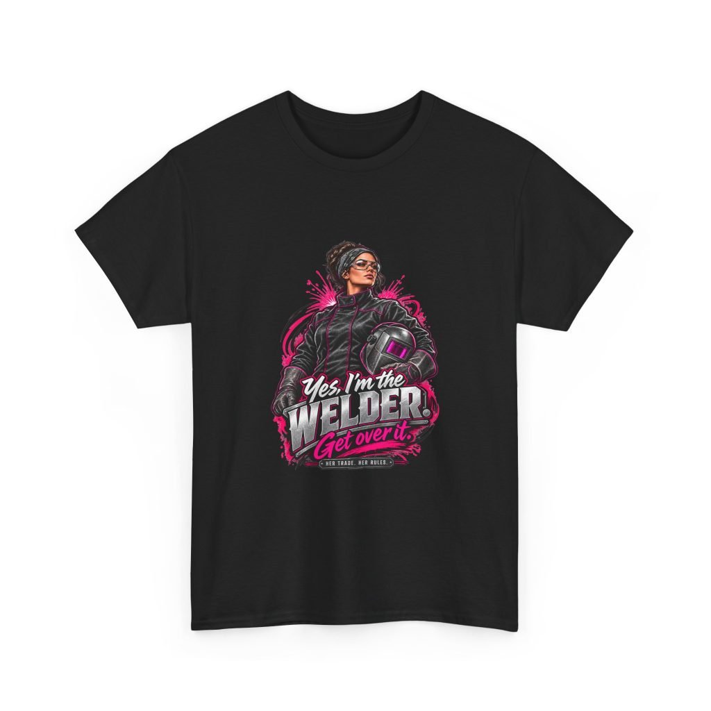 Yes, I’m the Welder. Get Over It. | Hot Pink Welder T-Shirt — Her Trade. Her RULES.