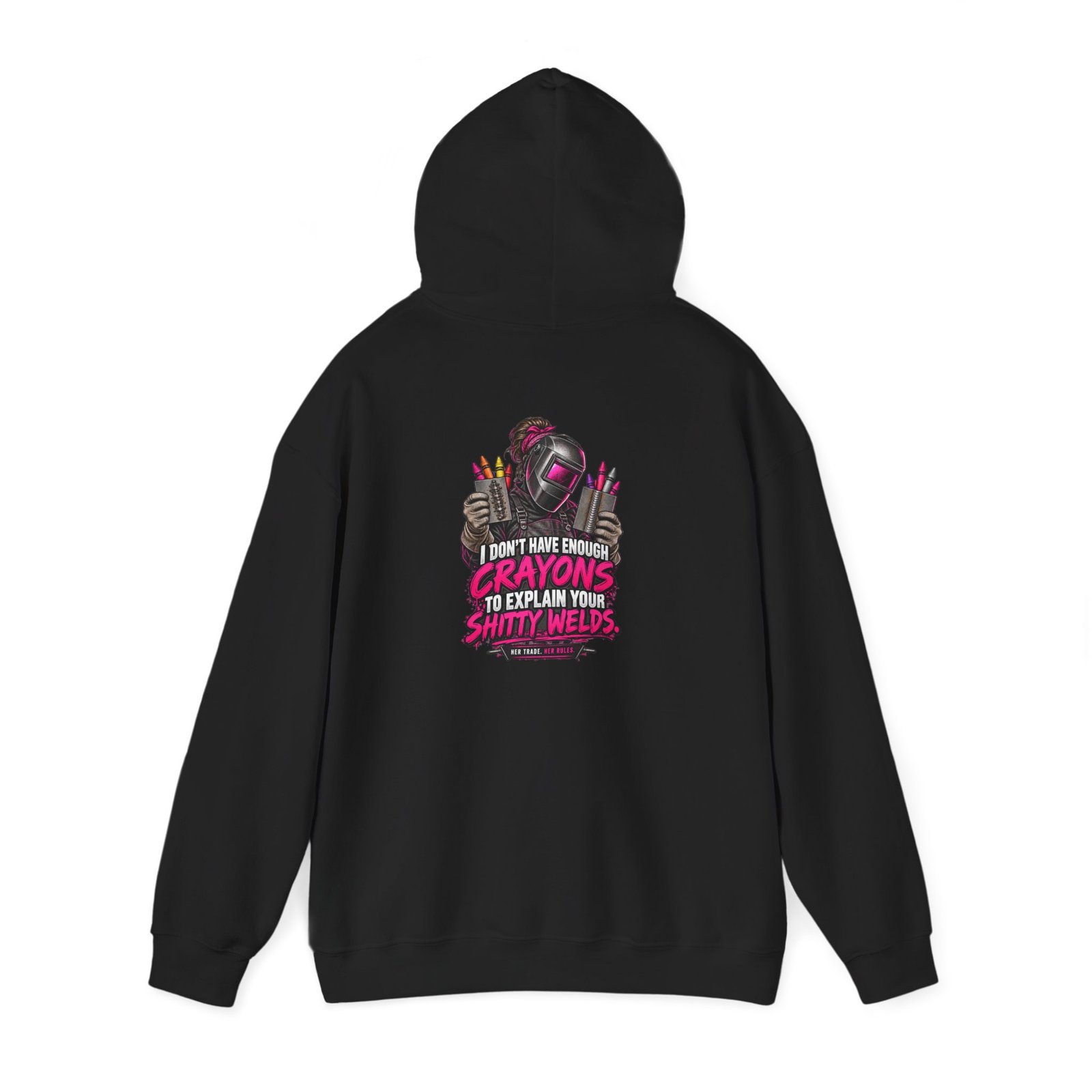 I Don’t Have Enough Crayons to Explain Your Shitty Welds | Welder Hoodie — Her Trade. Her RULES.
