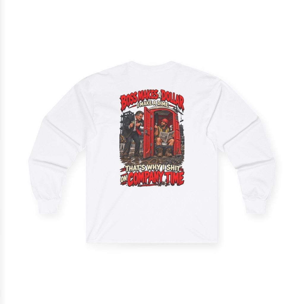Long Sleeve Tee — 'Boss Makes Dollar, That's Why I Shit on Company Time' Graphic Work Humor Shirt