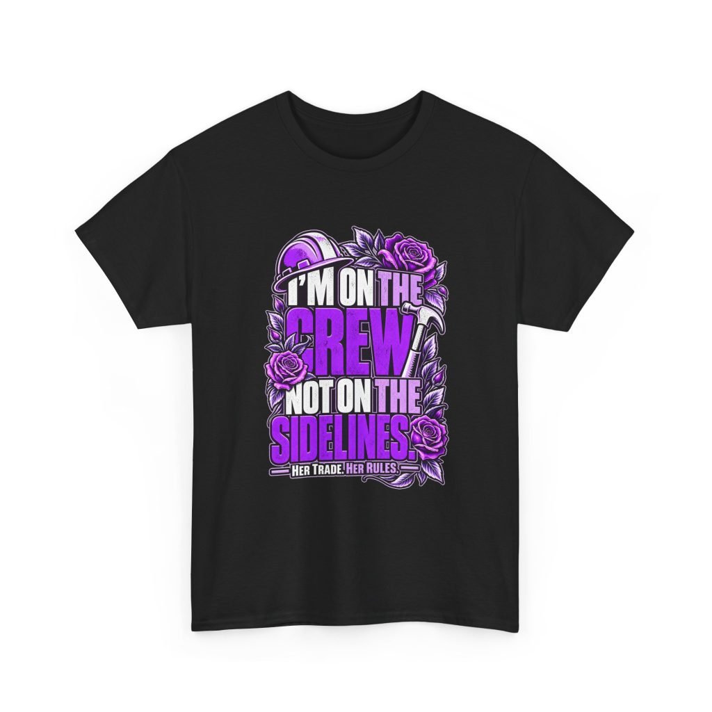 I’m on the crew, not on the sidelines. | Construction T-Shirt — Purple Roses | Her Trade. Her RULES.