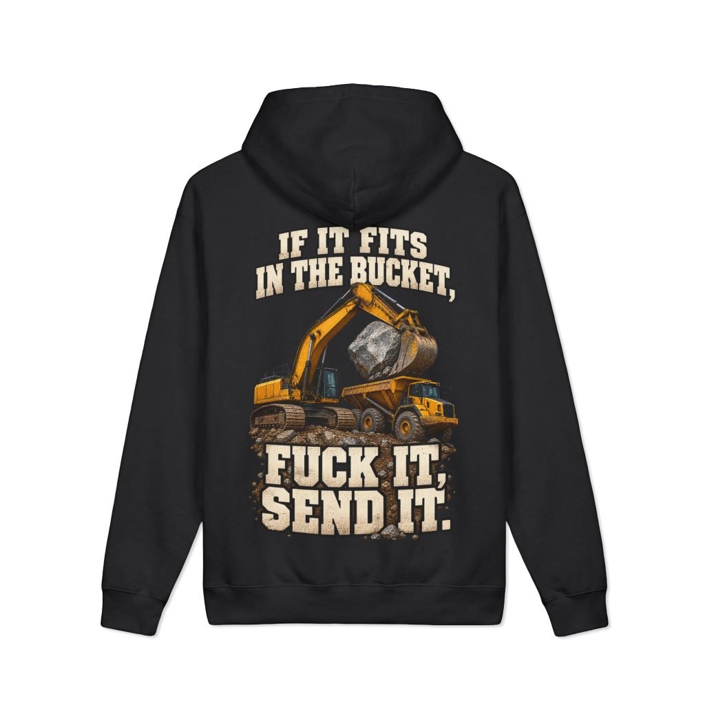 If It Fits in the Bucket, Fuck It — Send It | Excavator 12.5 oz Heavyweight Hoodie