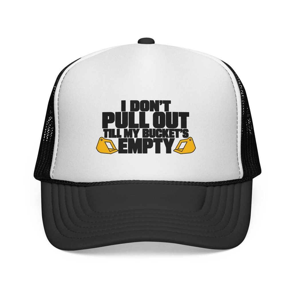 I Don’t Pull Out — Till My Bucket’s Empty | Trucker Hat