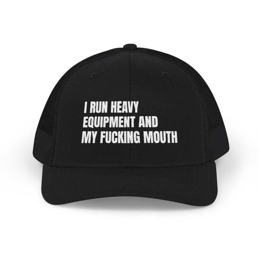 I Run Heavy Equipment and My Fucking Mouth — Embroidered Richardson 112 Trucker Hat