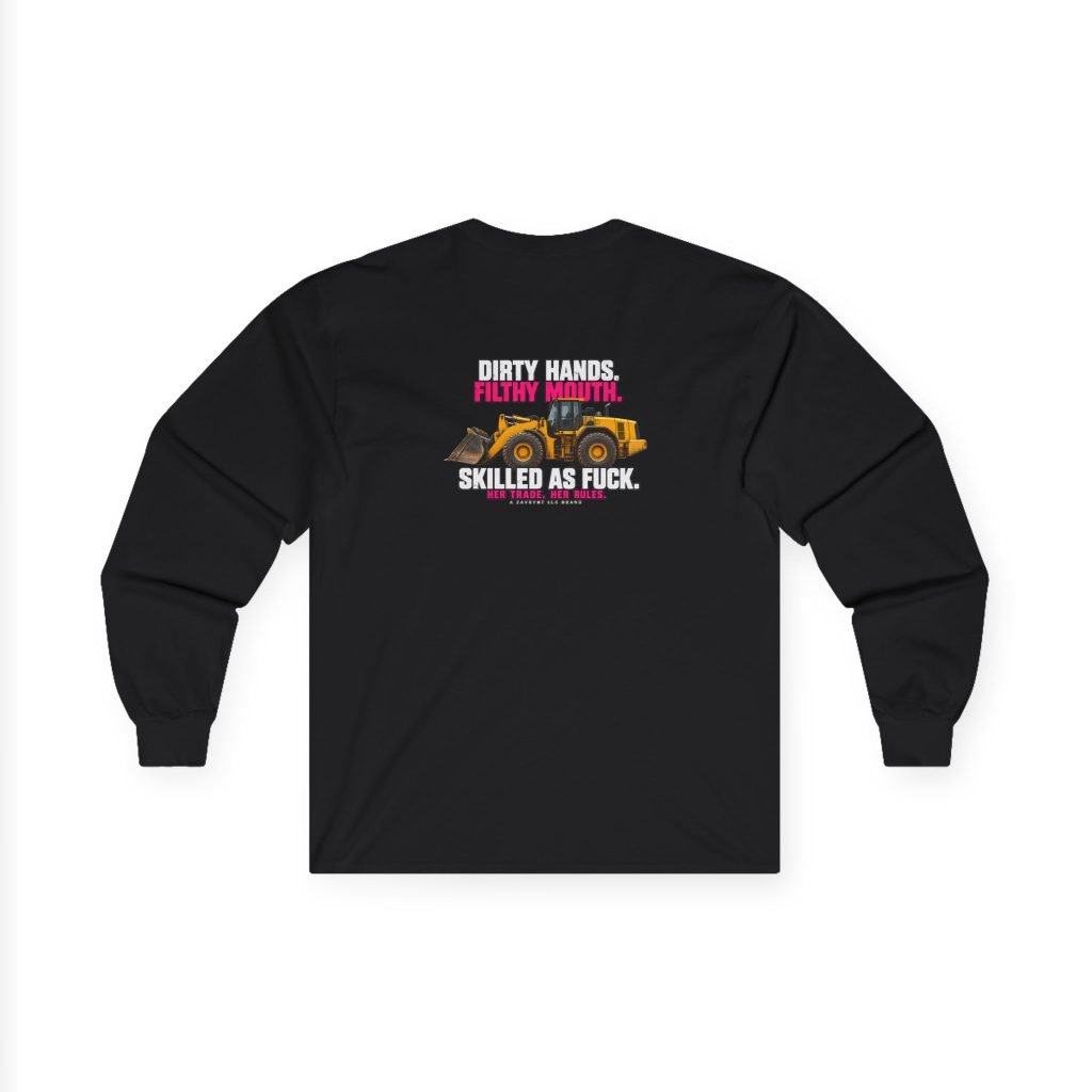 Her Trade. Her RULES. | Dirty Hands. Filthy Mouth. Skilled as Fuck. — Wheel Loader Operator Long Sleeve