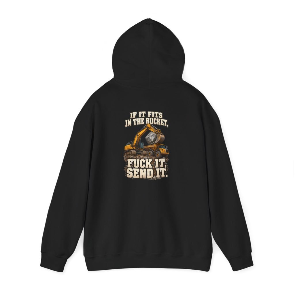 If It Fits in the Bucket, Fuck It — Send It | Excavator Hoodie
