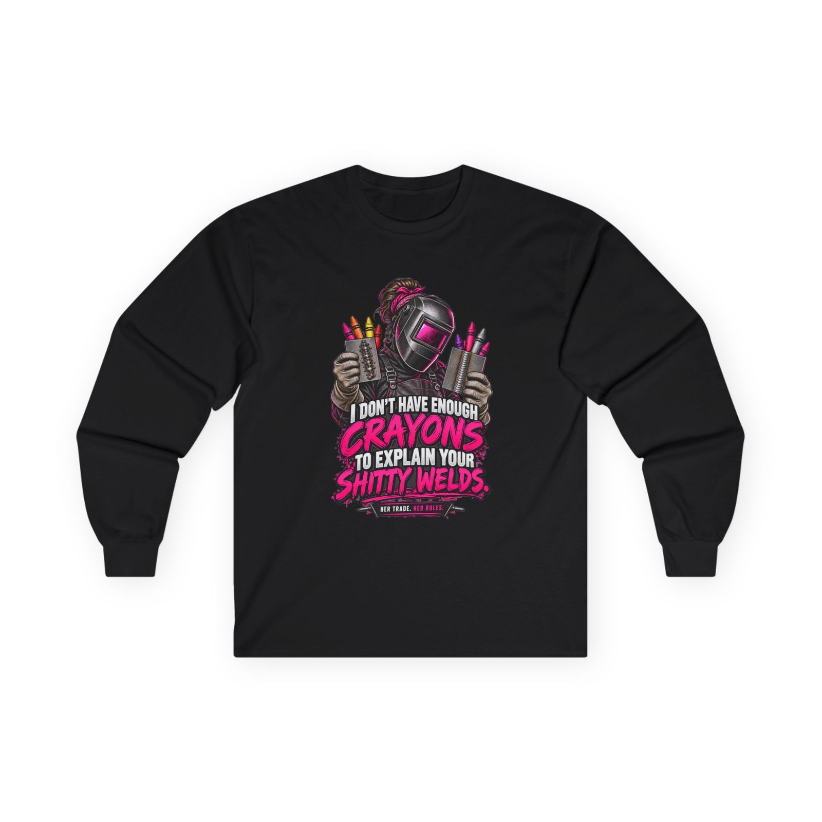 I Don’t Have Enough Crayons to Explain Your Shitty Welds | Welder Long-Sleeve Shirt — Her Trade. Her RULES.