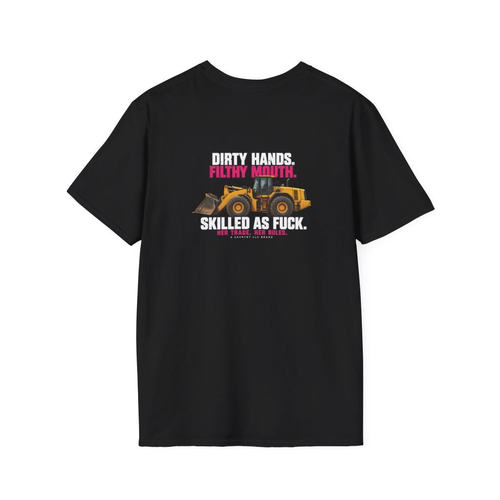 Her Trade. Her RULES. | Dirty Hands. Filthy Mouth. Skilled as Fuck. — Wheel Loader Operator Tee