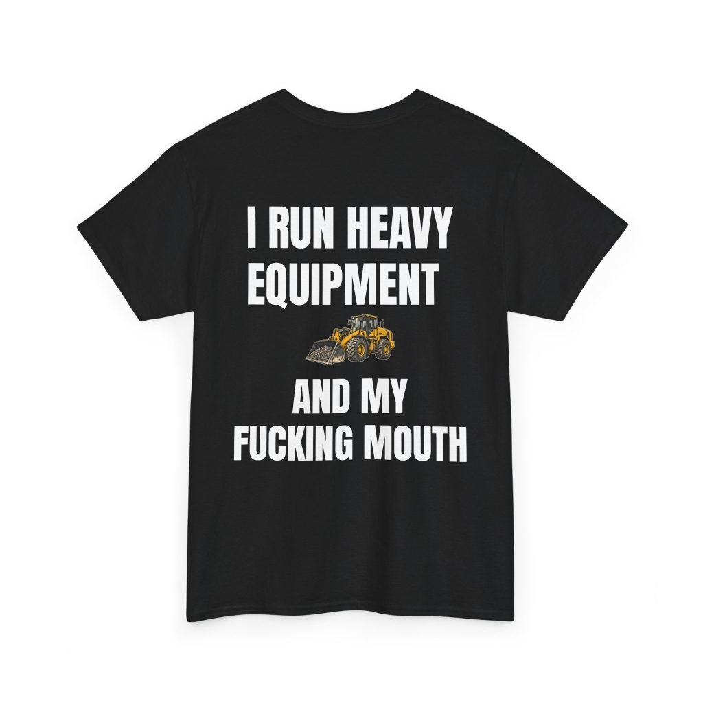 I Run Heavy Equipment and My Fucking Mouth — Operator T-Shirt