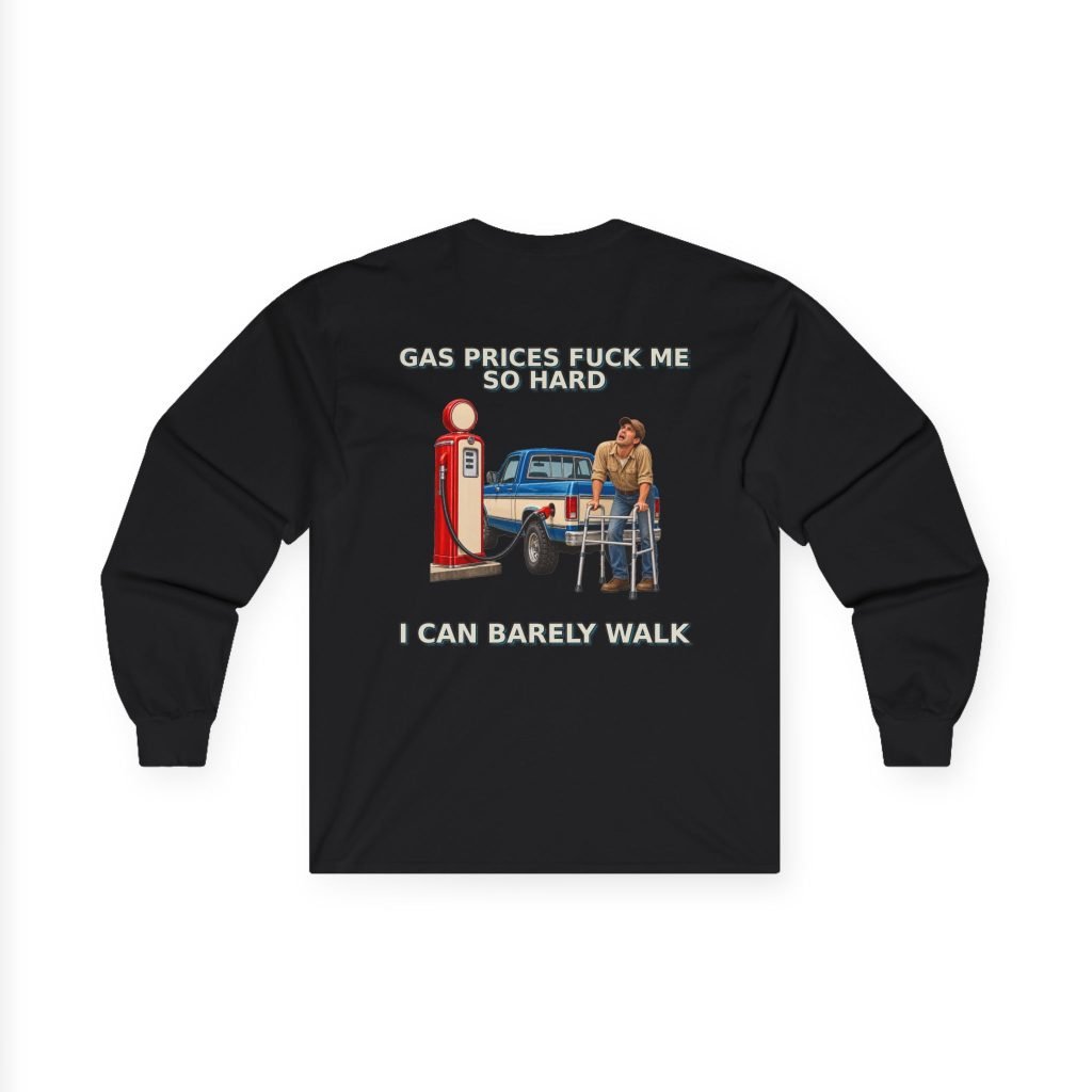 Gas Prices — I Can Barely Walk Long-Sleeve Shirt