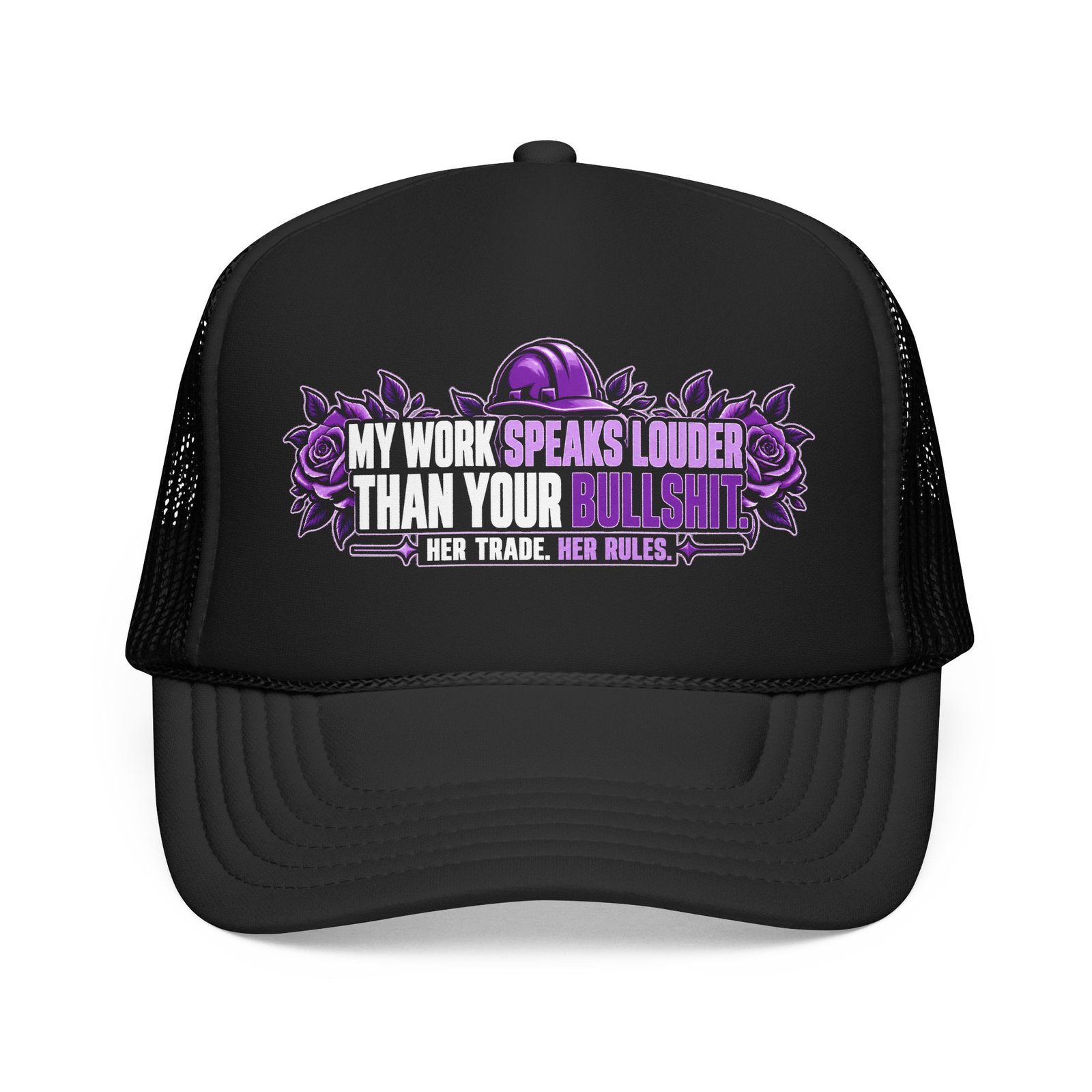 My work speaks louder than your bullshit. | Black Foam Trucker Hat — Purple Roses | Her Trade. Her RULES.