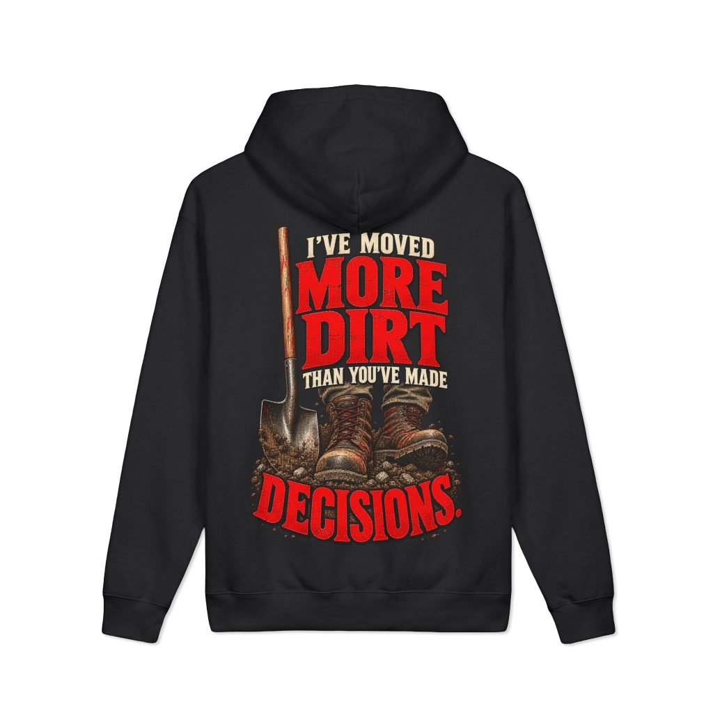 I’ve Moved More Dirt Than You’ve Made Decisions | 12.5 oz Heavyweight Hoodie — Don’t Be a Ronnie
