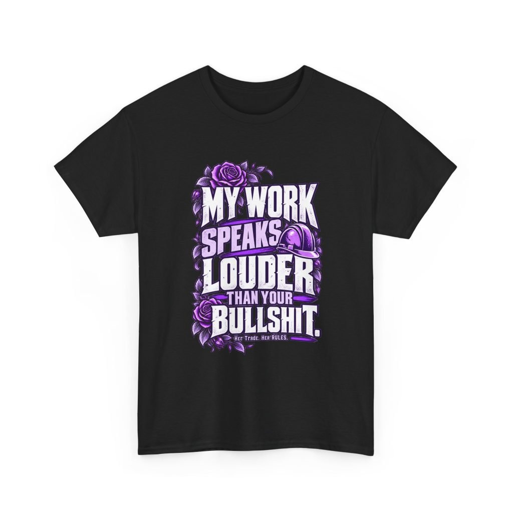My work speaks louder than your bullshit. | Construction T-Shirt — Purple Roses | Her Trade. Her RULES.