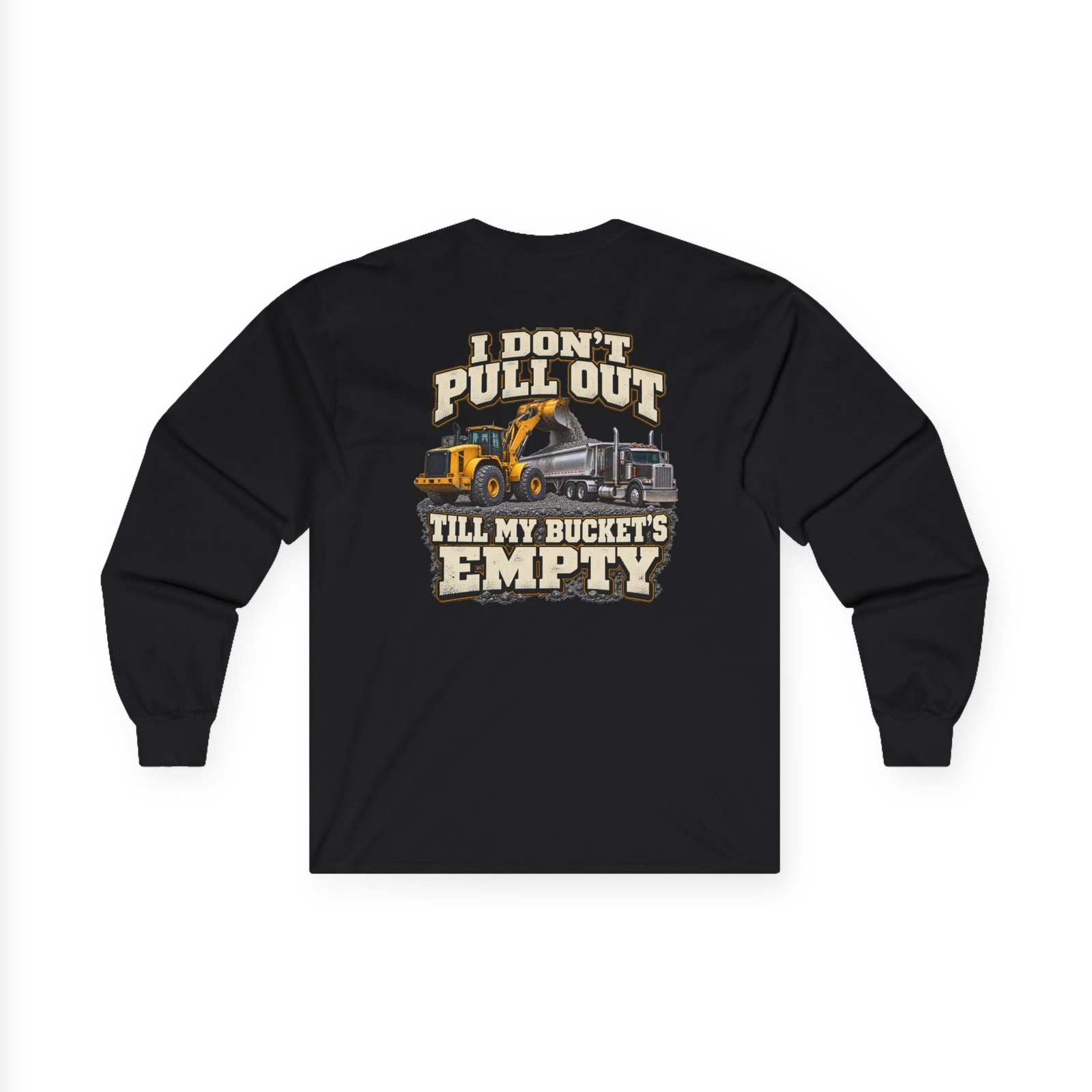 I Don’t Pull Out — Till My Bucket’s Empty | Loader Long-Sleeve Shirt