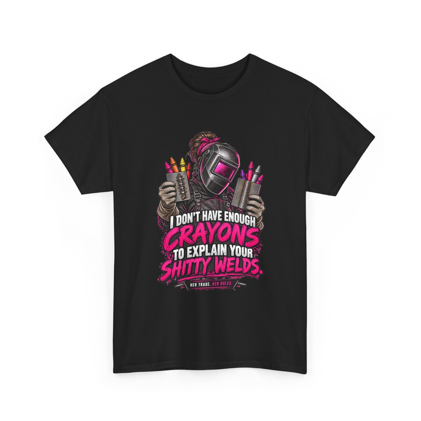 I Don’t Have Enough Crayons to Explain Your Shitty Welds | Welder T-Shirt — Her Trade. Her RULES.