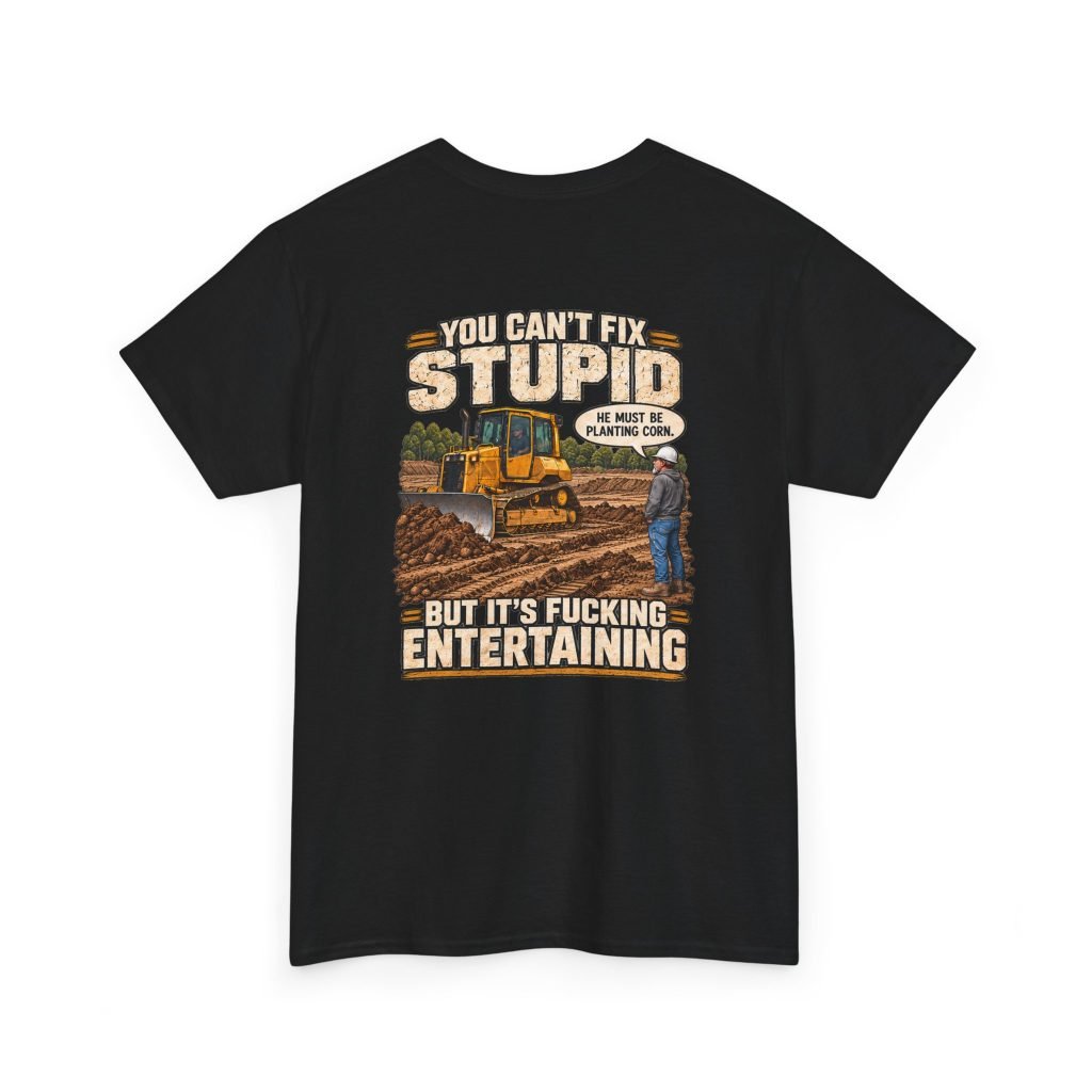 You Can’t Fix Stupid, But It’s Fucking Entertaining — Construction T-Shirt