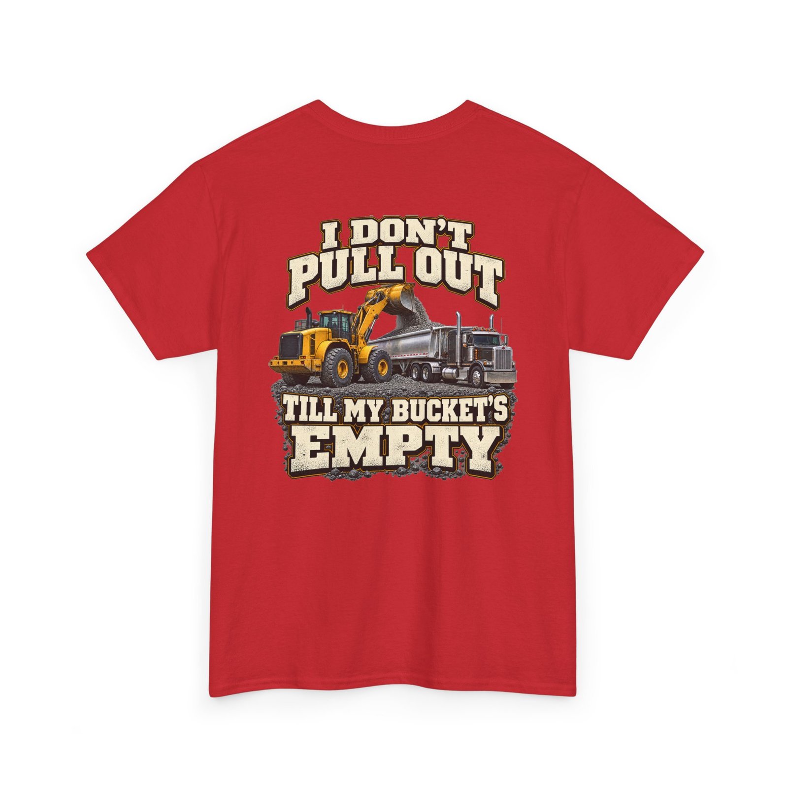 I Don’t Pull Out — Till My Bucket’s Empty | Loader T-Shirt - Image 8