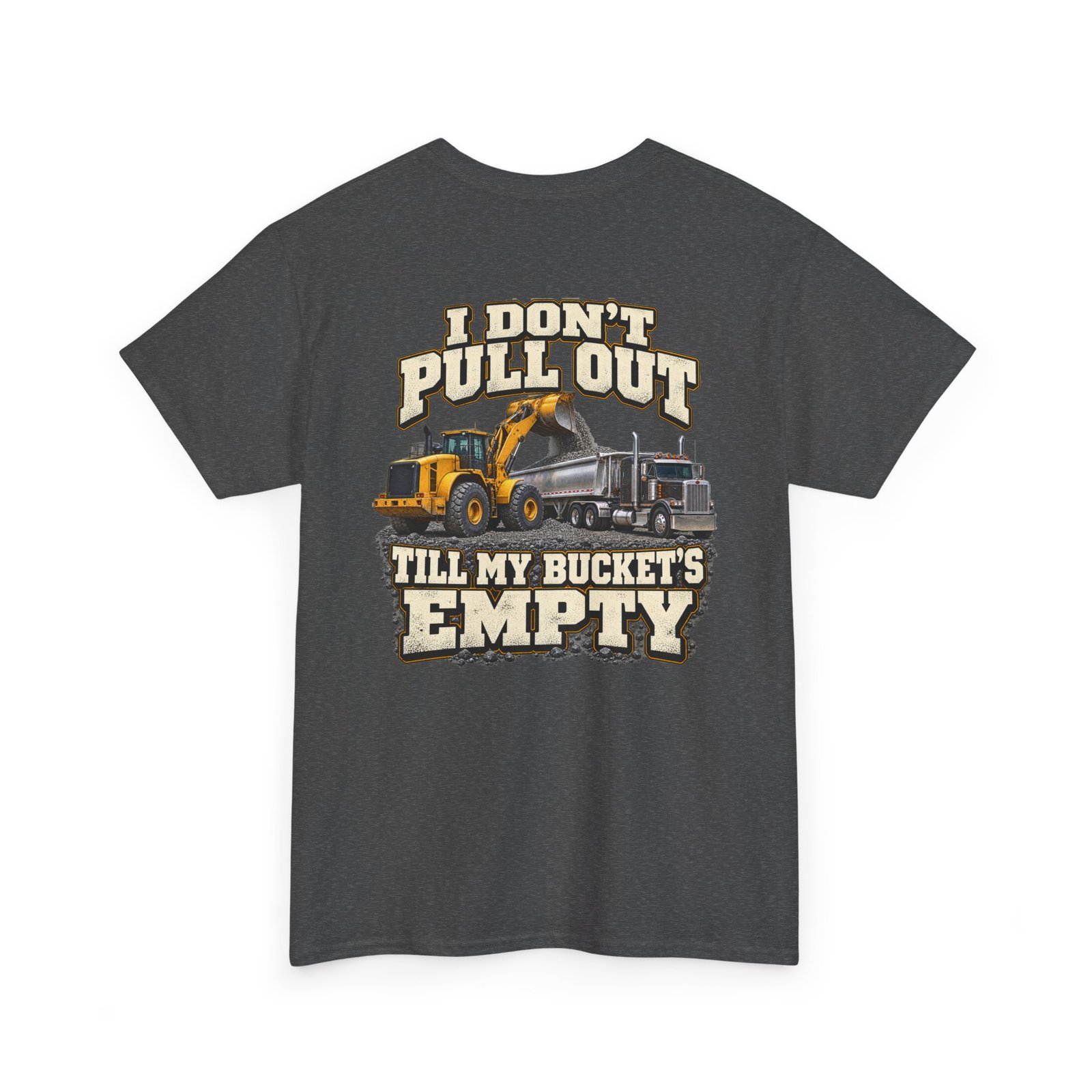 I Don’t Pull Out — Till My Bucket’s Empty | Loader T-Shirt - Image 4