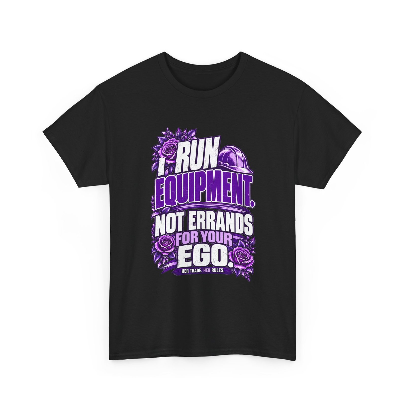 I Run Equipment. Not Errands for Your Ego. | Construction T-Shirt — Purple Roses | Her Trade. Her RULES.