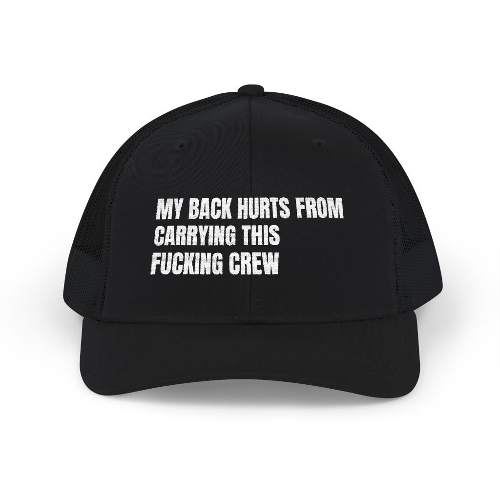 My Back Hurts From Carrying This Fucking Crew — Embroidered Richardson 112 Trucker Hat
