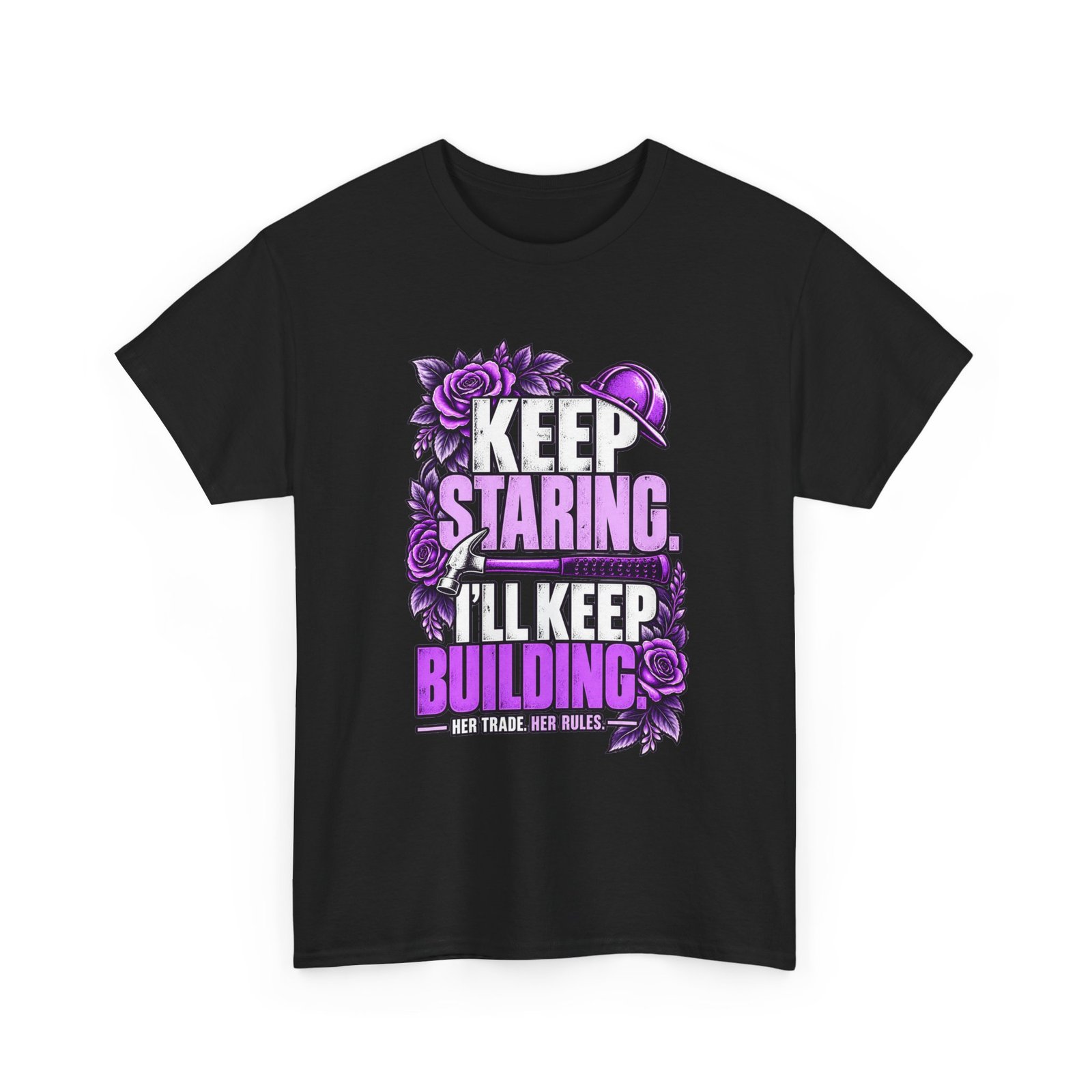 Keep staring. I’ll keep building. | Construction T-Shirt — Purple Roses | Her Trade. Her RULES.