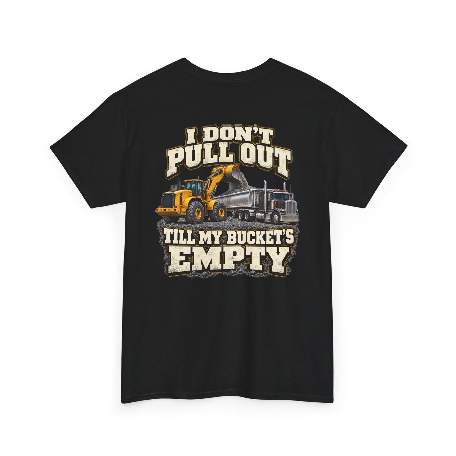 I Don’t Pull Out — Till My Bucket’s Empty | Loader T-Shirt