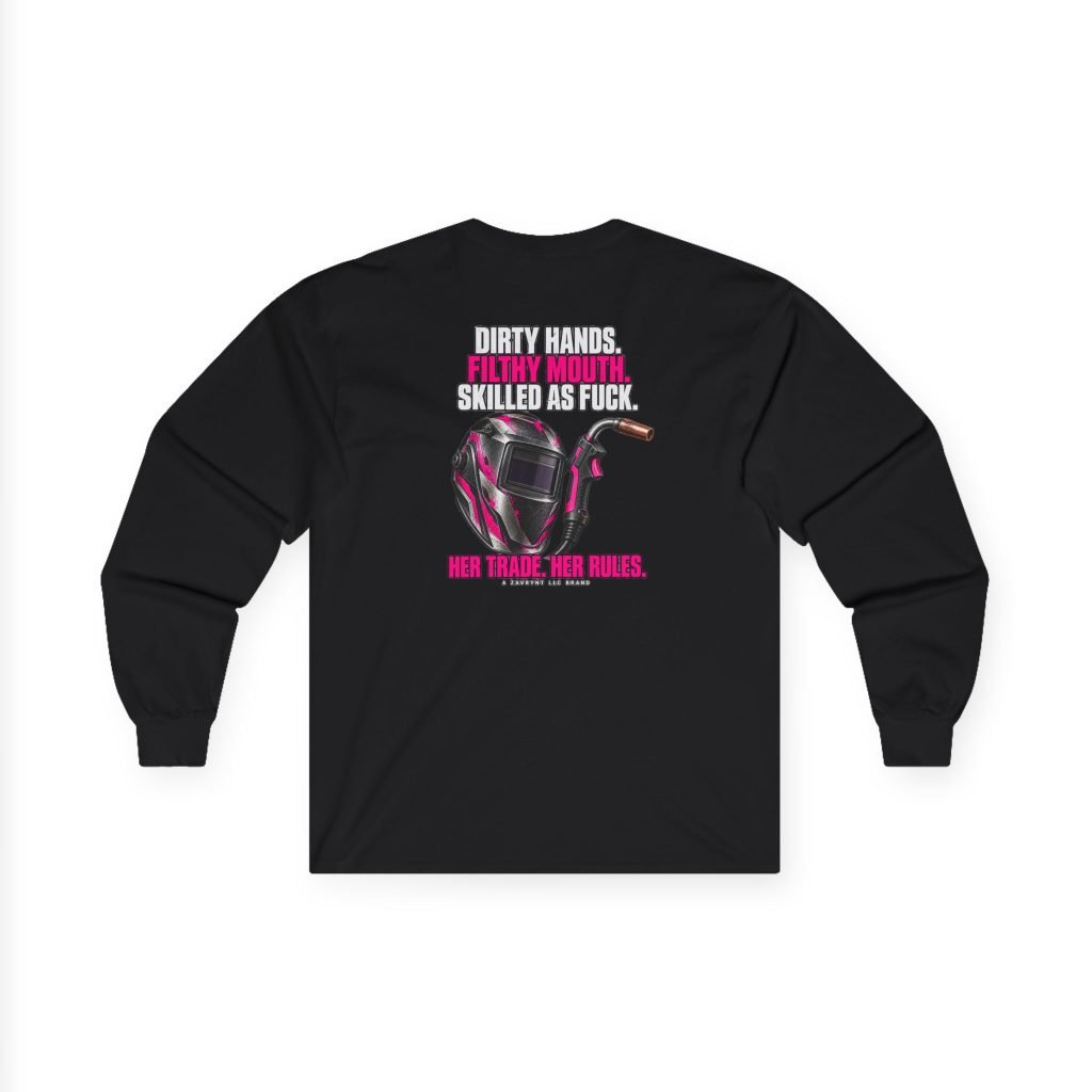 Her Trade. Her RULES. | Dirty Hands. Filthy Mouth. Skilled as Fuck. — Welder Long Sleeve