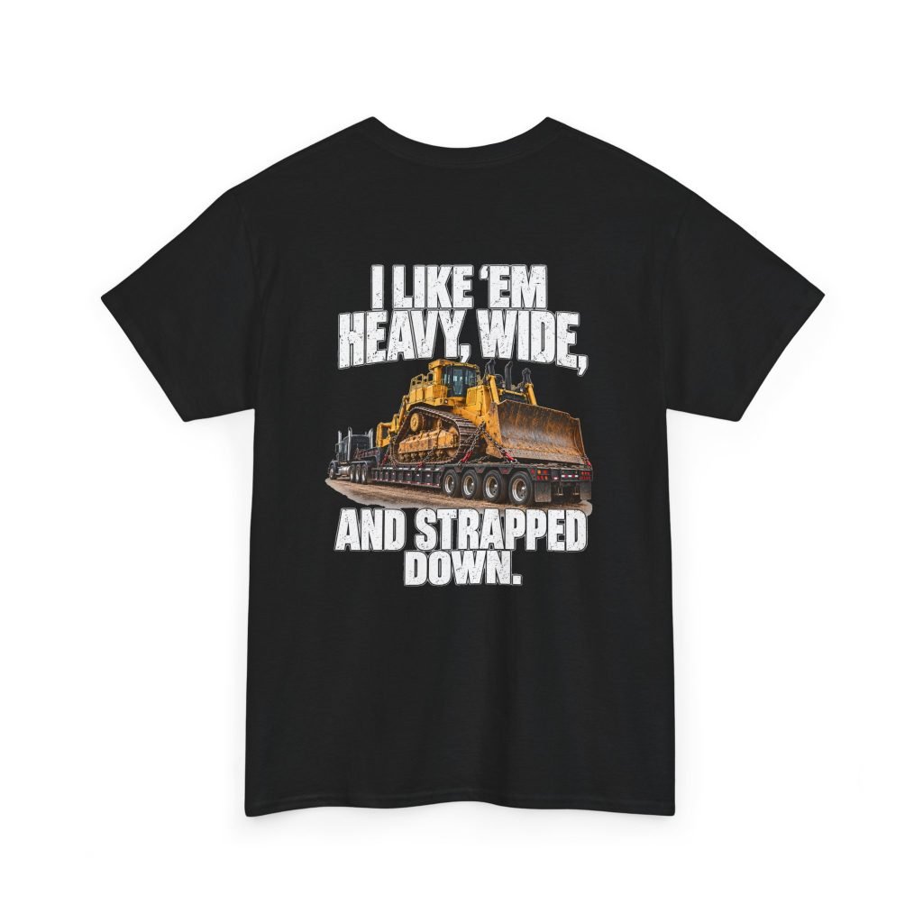 I Like ’Em Heavy, Wide, and Strapped Down — Lowboy Driver T-Shirt