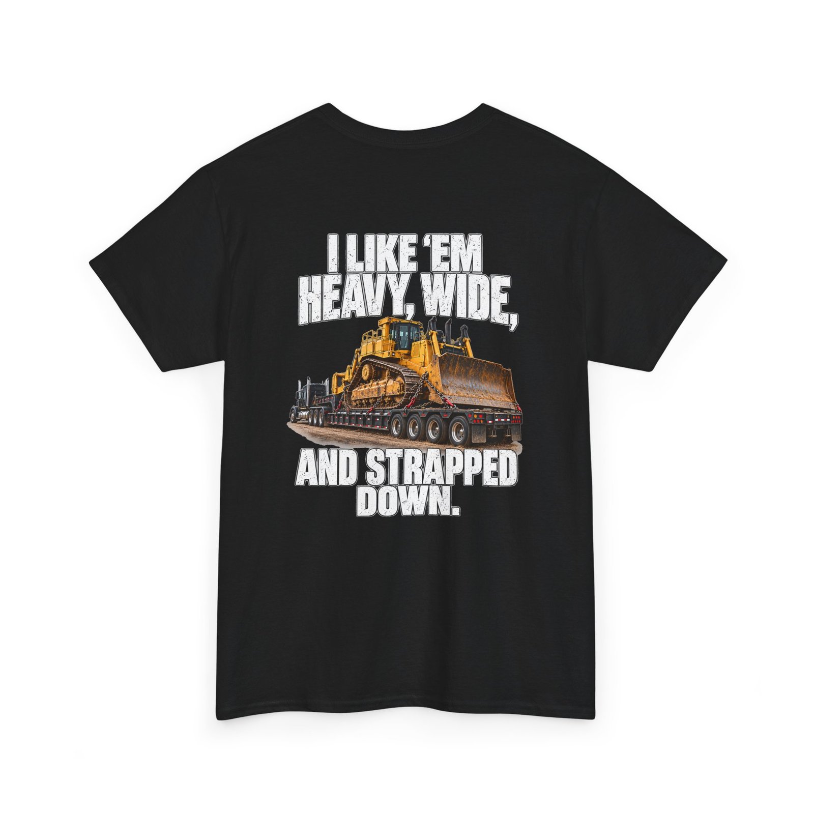 I Like ’Em Heavy, Wide, and Strapped Down — Lowboy Driver T-Shirt