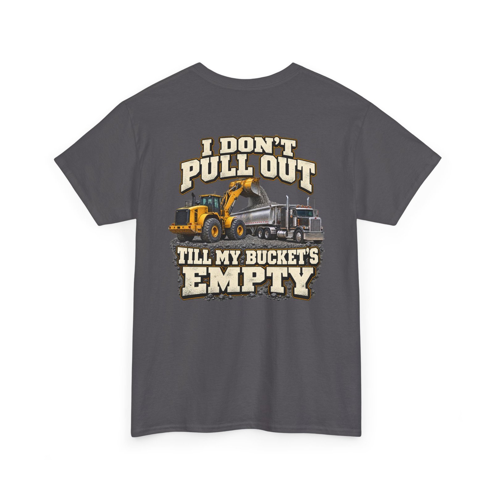 I Don’t Pull Out — Till My Bucket’s Empty | Loader T-Shirt - Image 5