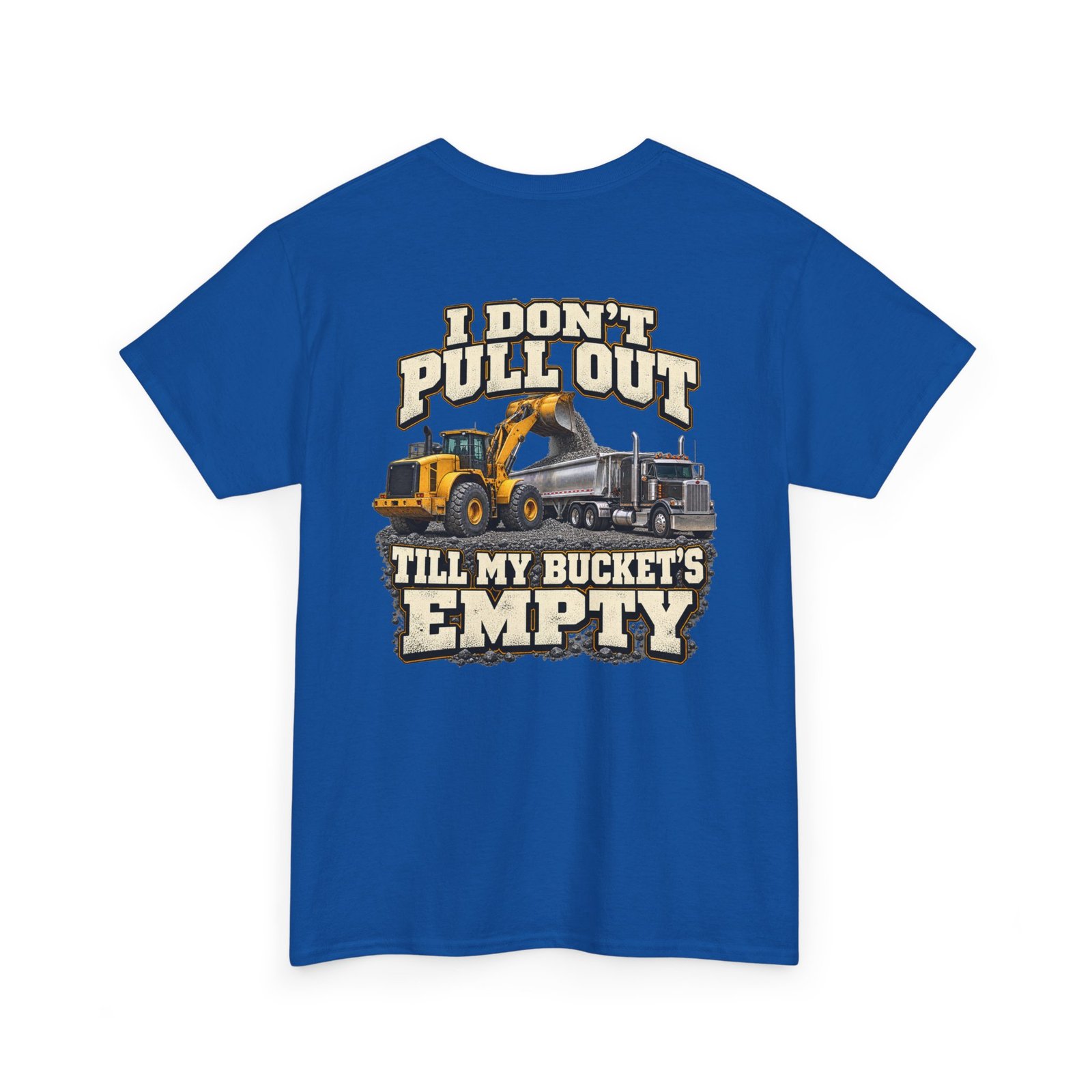 I Don’t Pull Out — Till My Bucket’s Empty | Loader T-Shirt - Image 6