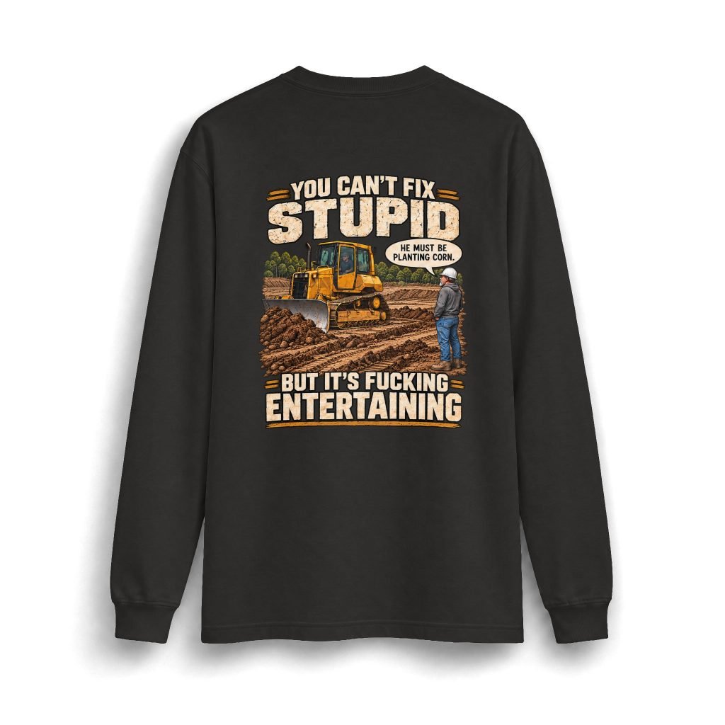 You Can’t Fix Stupid, But It’s Fucking Entertaining — Heavyweight Long-Sleeve