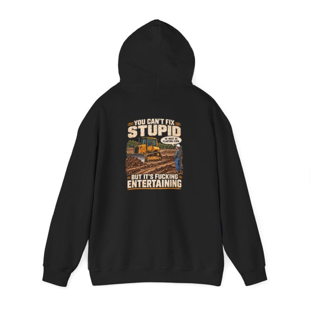 You Can’t Fix Stupid, But It’s Fucking Entertaining — Work Hoodie