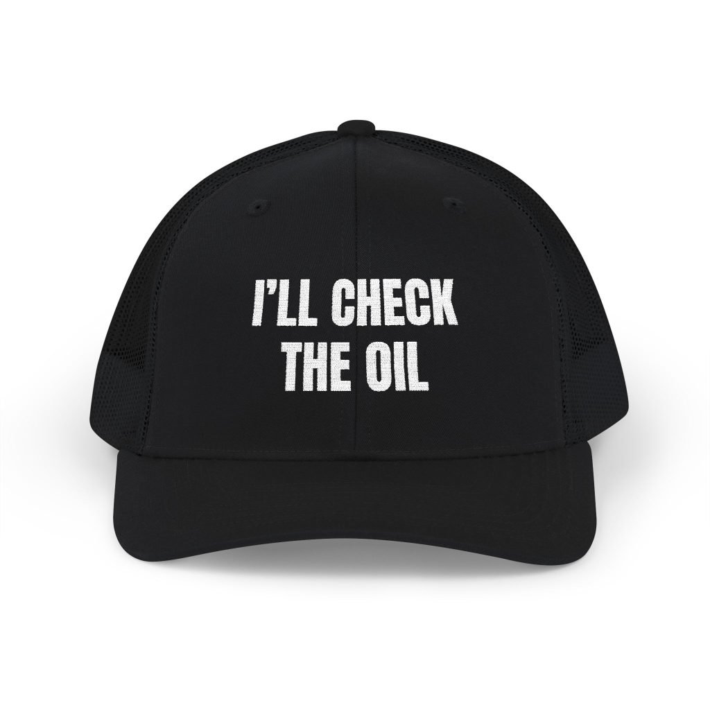 I’ll Check the Oil — Embroidered Richardson 112 Trucker Hat