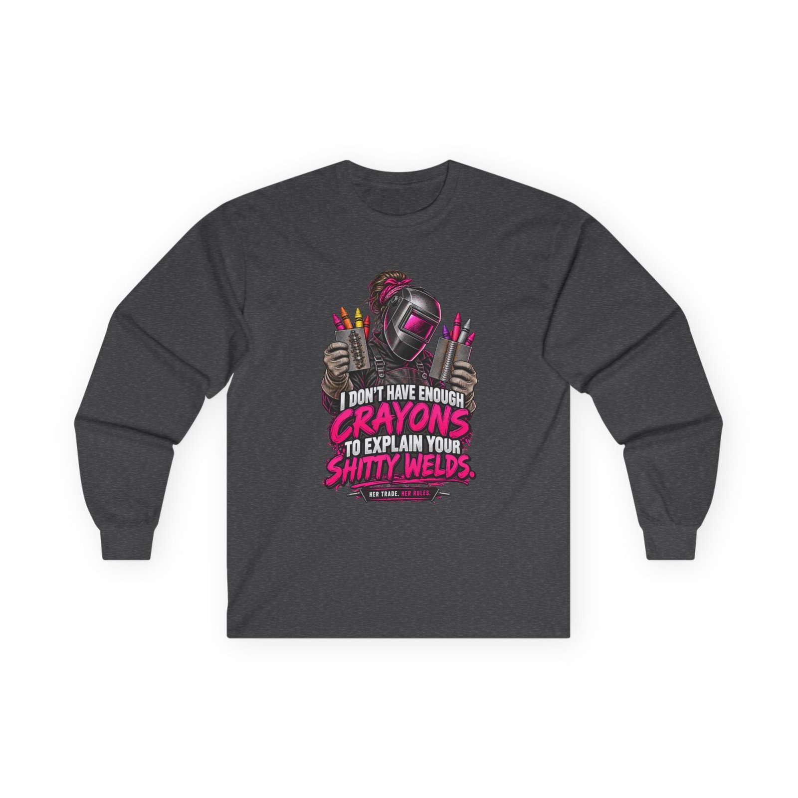 I Don’t Have Enough Crayons to Explain Your Shitty Welds | Welder Long-Sleeve Shirt — Her Trade. Her RULES. - Image 2