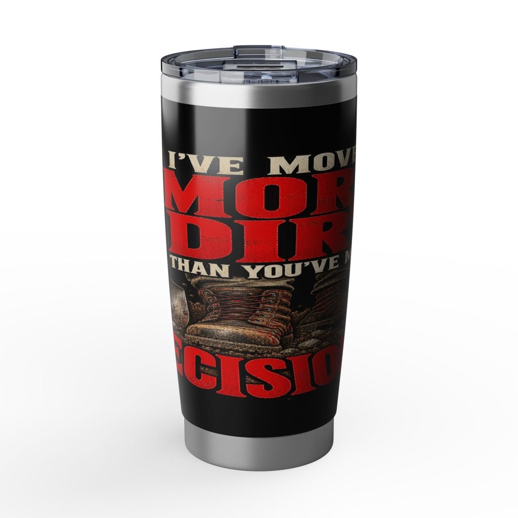I’ve Moved More Dirt Than You’ve Made Decisions | 20oz Tumbler — Don’t Be a Ronnie