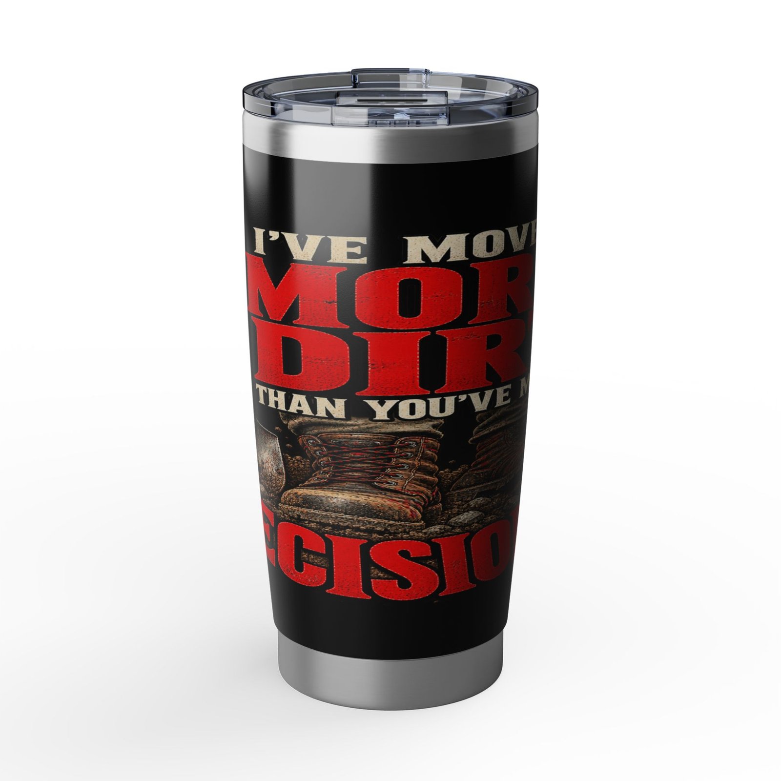 I’ve Moved More Dirt Than You’ve Made Decisions | 20oz Tumbler — Don’t Be a Ronnie